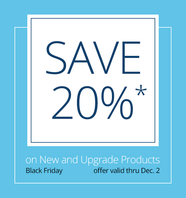 Black Friday: Save 20%* on New and Upgrade products - Offer valid through Dec. 2